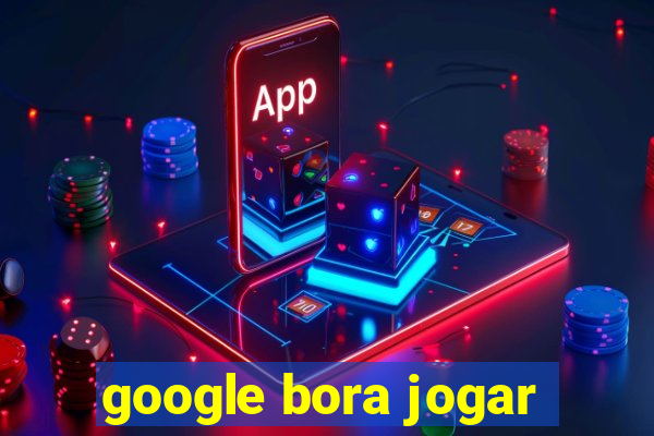 google bora jogar